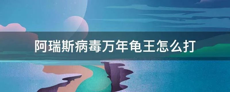 阿瑞斯病毒万年龟王怎么打