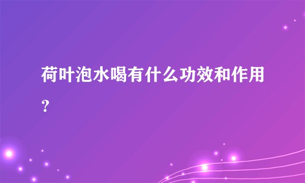 荷叶泡水喝有什么功效和作用？