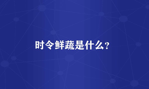 时令鲜蔬是什么?