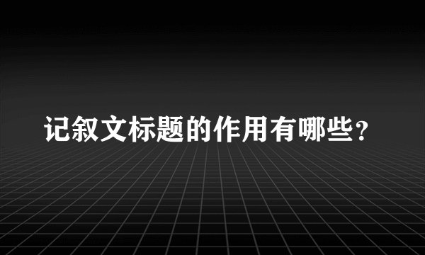 记叙文标题的作用有哪些?