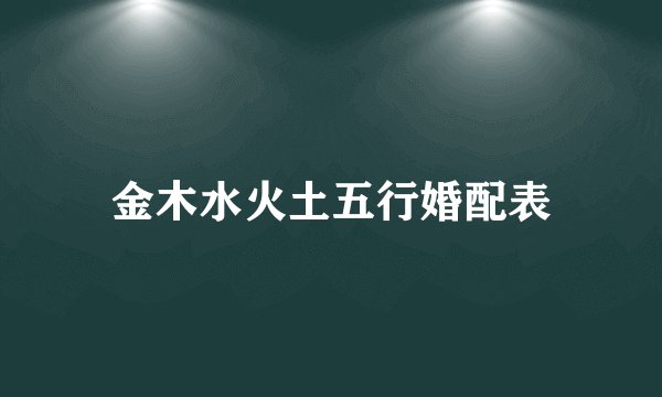 金木水火土五行婚配表