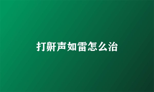 打鼾声如雷怎么治