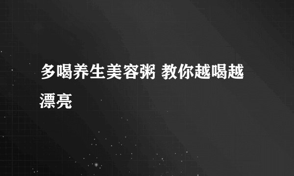 多喝养生美容粥 教你越喝越漂亮