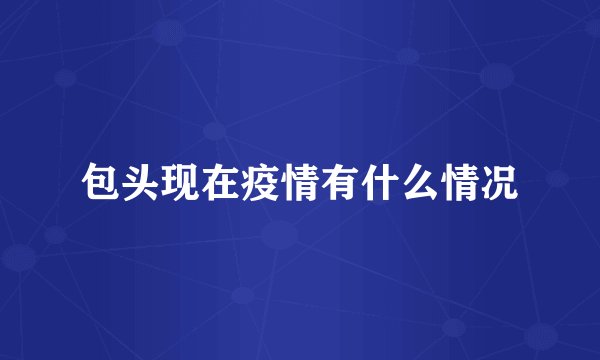 包头现在疫情有什么情况