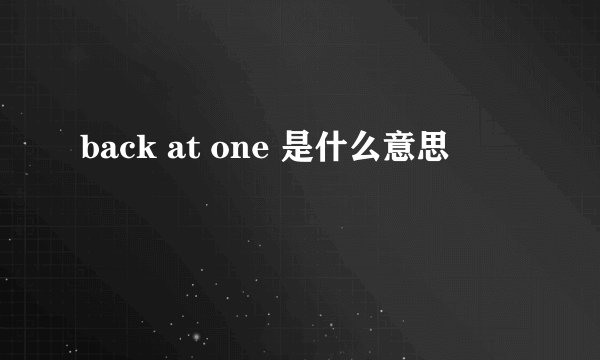 back at one 是什么意思
