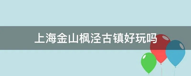 上海金山枫泾古镇好玩吗