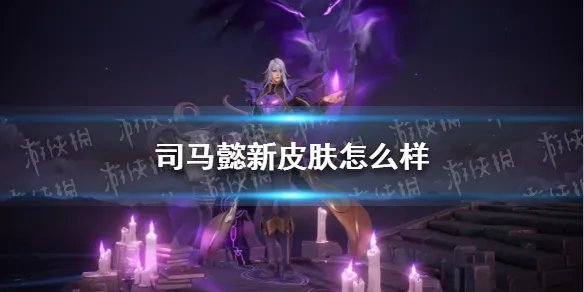 司马懿新皮肤怎么样 《王者荣耀》司马懿新皮肤特效展示