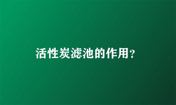 活性炭滤池的作用?
