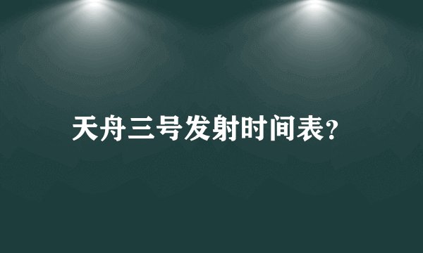 天舟三号发射时间表?