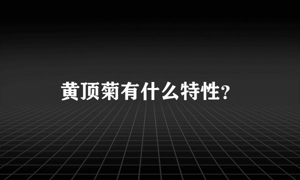 黄顶菊有什么特性?
