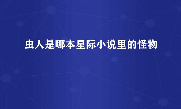 虫人是哪本星际小说里的怪物