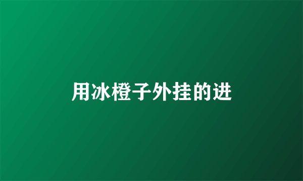 用冰橙子外挂的进