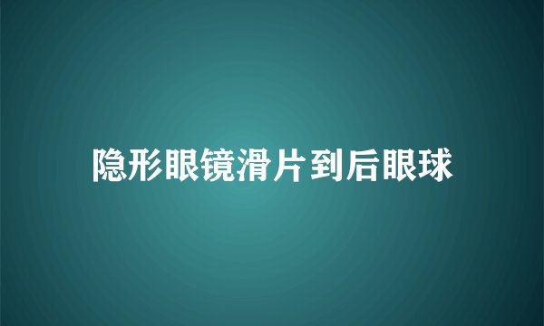 隐形眼镜滑片到后眼球