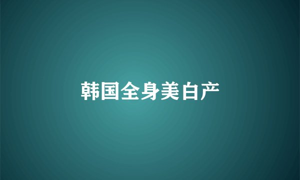 韩国全身美白产