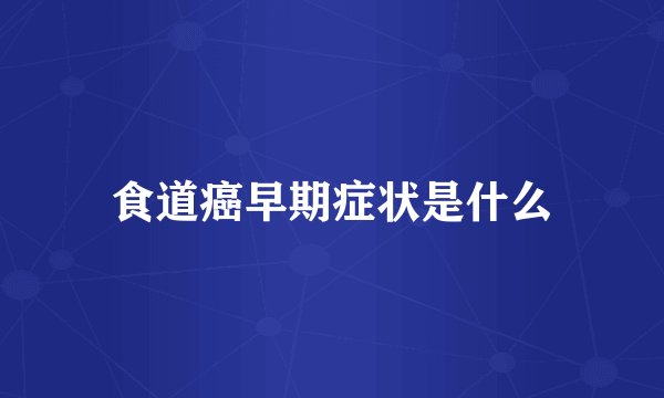 食道癌早期症状是什么