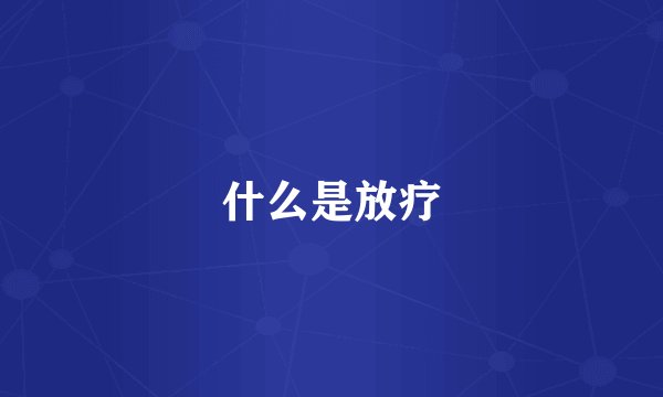 什么是放疗