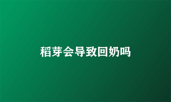 稻芽会导致回奶吗