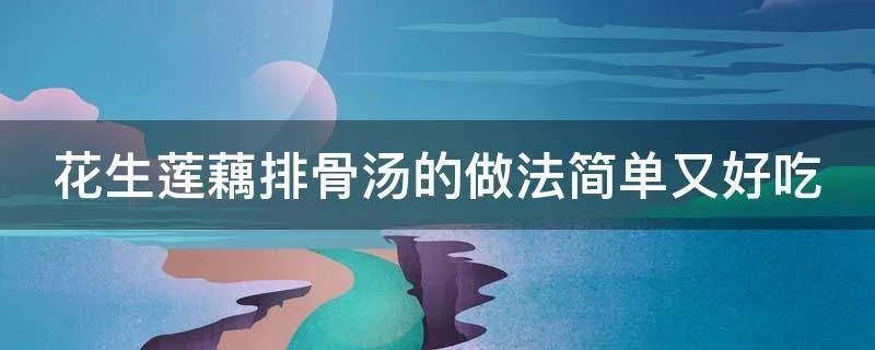 花生莲藕排骨汤的做法简单又好吃
