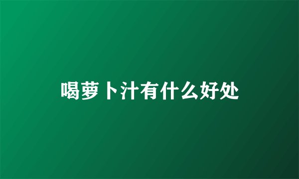 喝萝卜汁有什么好处
