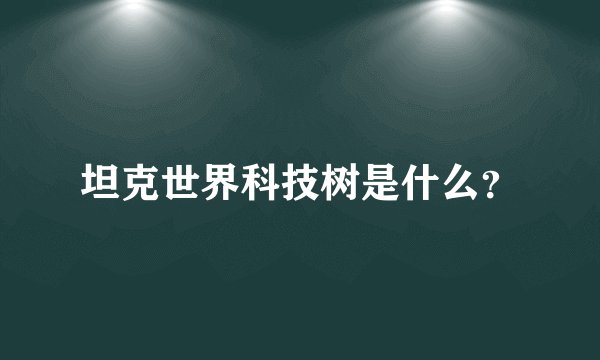 坦克世界科技树是什么？