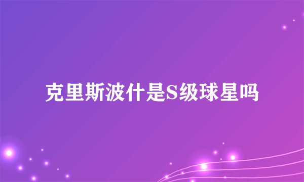 克里斯波什是S级球星吗