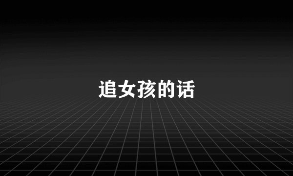 追女孩的话