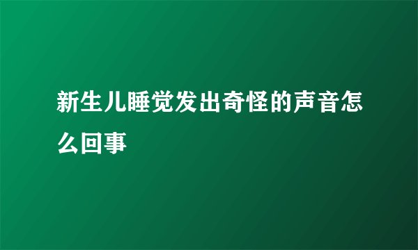 新生儿睡觉发出奇怪的声音怎么回事