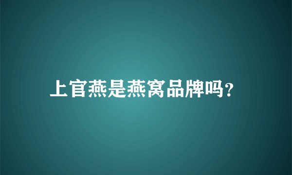 上官燕是燕窝品牌吗？