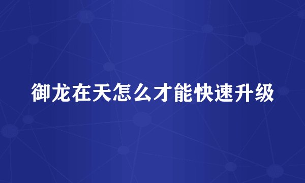 御龙在天怎么才能快速升级