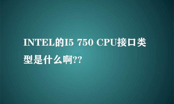 INTEL的I5 750 CPU接口类型是什么啊??