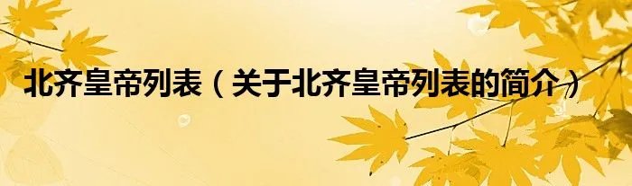 北齐皇帝列表（关于北齐皇帝列表的简介）
