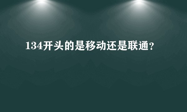 134开头的是移动还是联通？