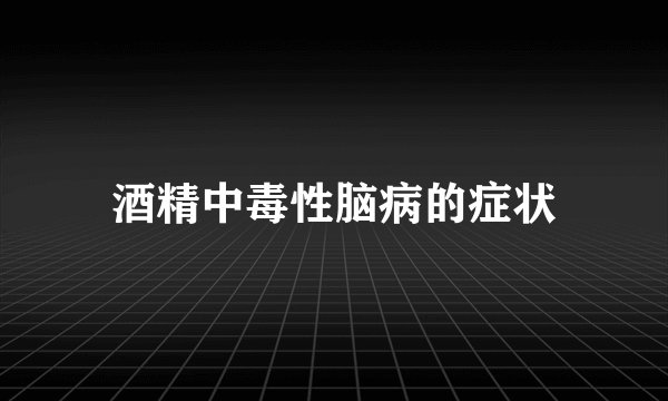 酒精中毒性脑病的症状