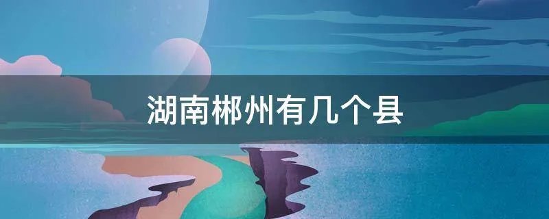 湖南郴州有几个县