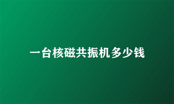 一台核磁共振机多少钱