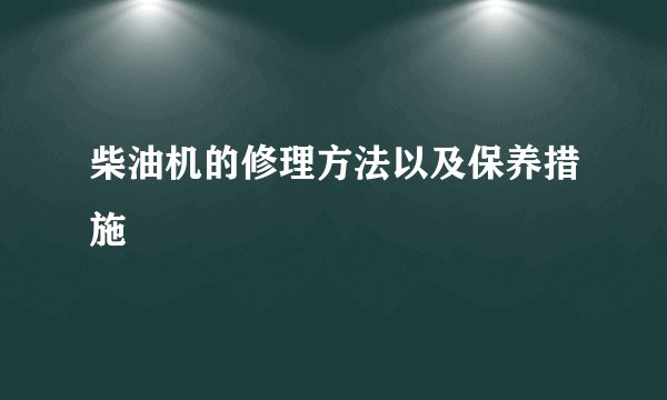 柴油机的修理方法以及保养措施