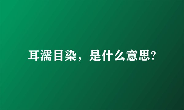 耳濡目染，是什么意思?