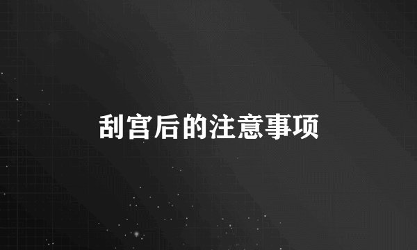 刮宫后的注意事项