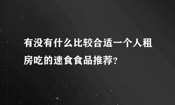 有没有什么比较合适一个人租房吃的速食食品推荐？