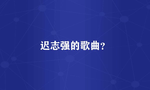 迟志强的歌曲?