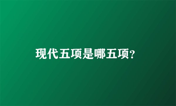 现代五项是哪五项?