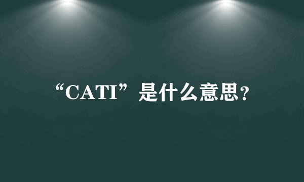 “CATI”是什么意思？