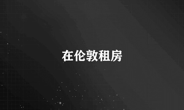在伦敦租房