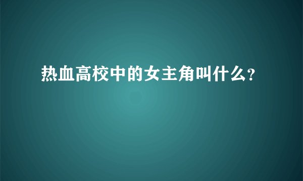 热血高校中的女主角叫什么？