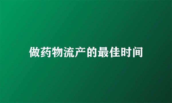 做药物流产的最佳时间