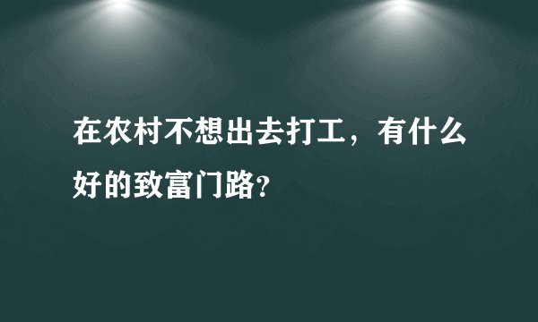 在农村不想出去打工，有什么好的致富门路？