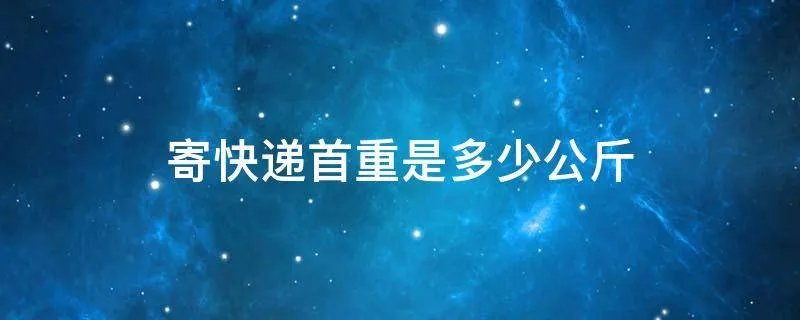寄快递首重是多少公斤