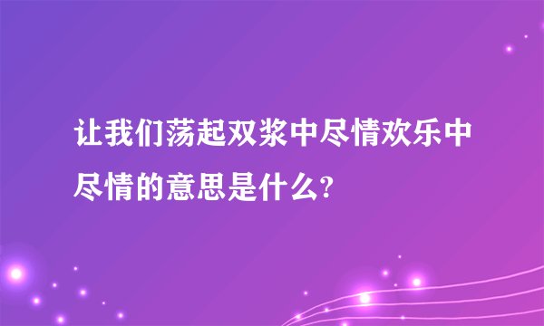 让我们荡起双浆中尽情欢乐中尽情的意思是什么?