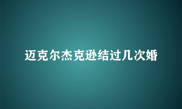 迈克尔杰克逊结过几次婚