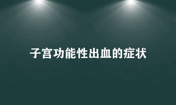 子宫功能性出血的症状
